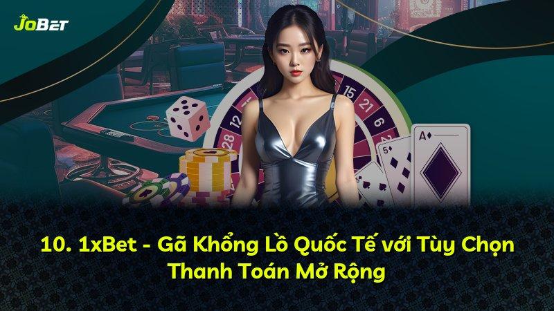 10. 1xBet - Gã Khổng Lồ Quốc Tế với Tùy Chọn Thanh Toán Mở Rộng