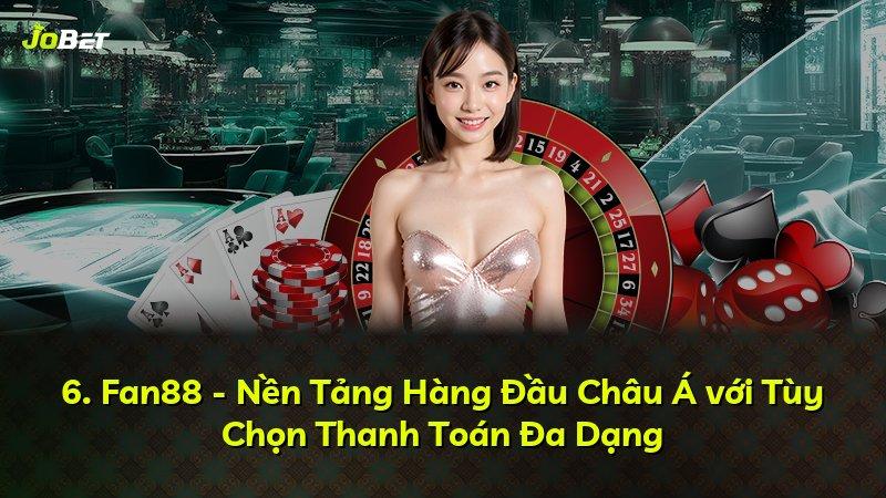 6. Fan88 - Nền Tảng Hàng Đầu Châu Á với Tùy Chọn Thanh Toán Đa Dạng