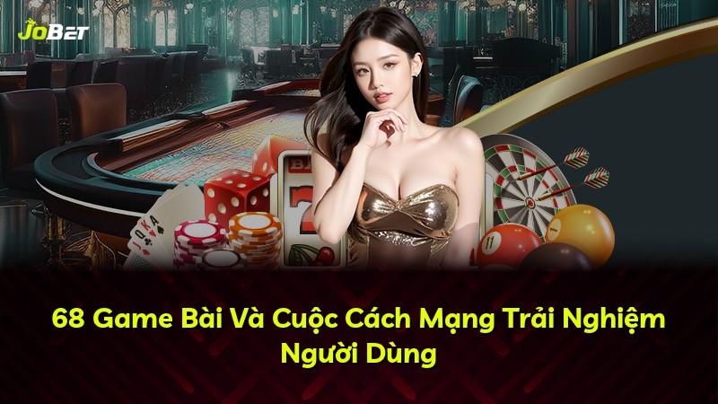 68 Game Bài Và Cuộc Cách Mạng Trải Nghiệm Người Dùng