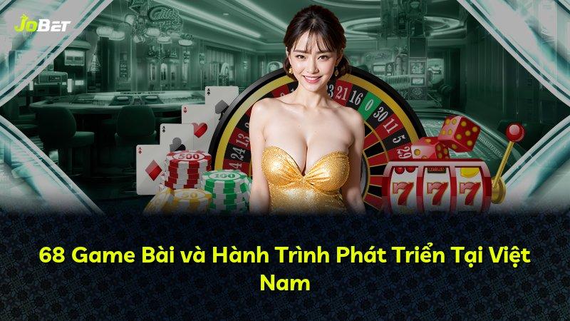 68 Game Bài và Hành Trình Phát Triển Tại Việt Nam
