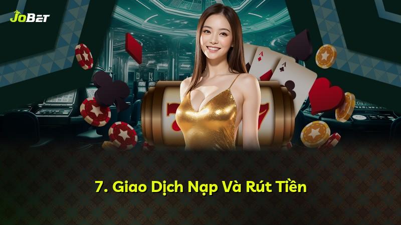 7. Giao Dịch Nạp Và Rút Tiền