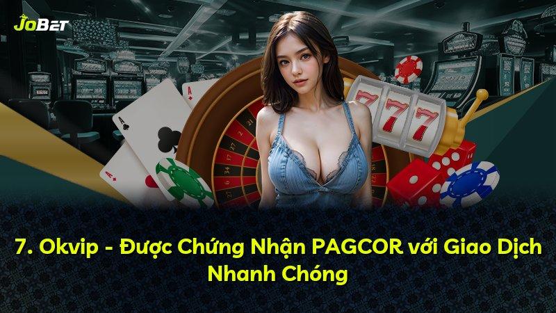 7. Okvip - Được Chứng Nhận PAGCOR với Giao Dịch Nhanh Chóng
