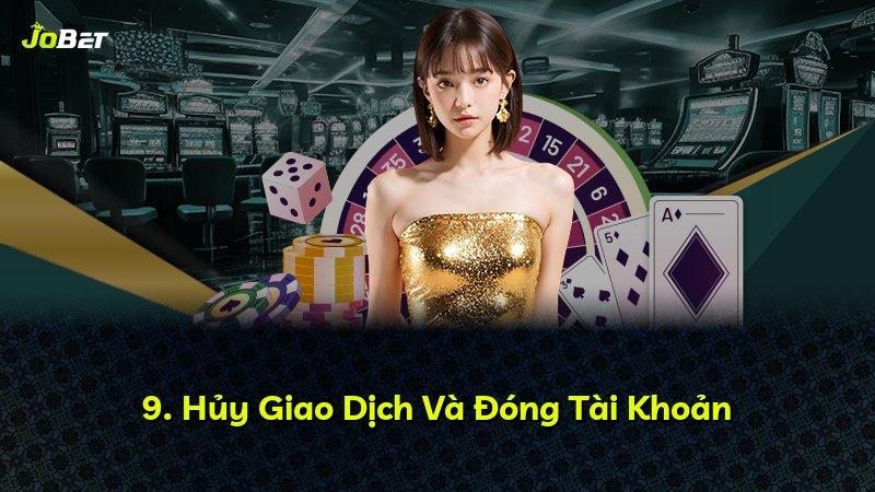 9. Hủy Giao Dịch Và Đóng Tài Khoản