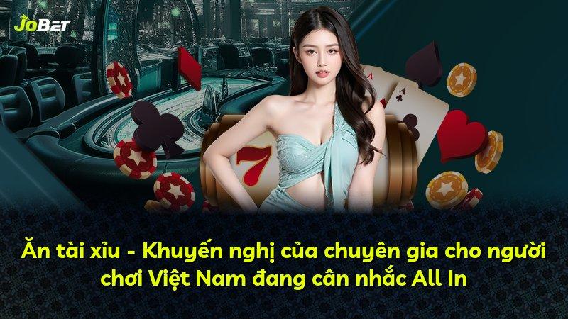 Ăn tài xỉu - Khuyến nghị của chuyên gia cho người chơi Việt Nam đang cân nhắc All In