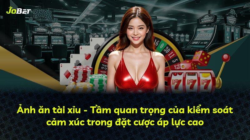 Ảnh ăn tài xỉu - Tầm quan trọng của kiểm soát cảm xúc trong đặt cược áp lực cao