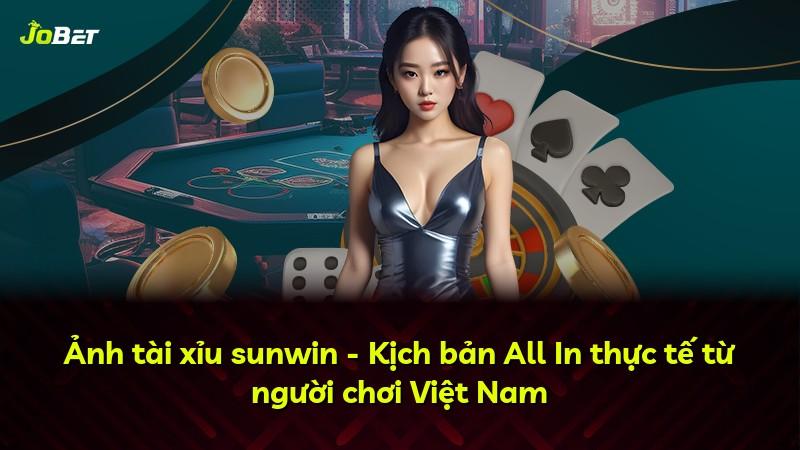 Ảnh tài xỉu sunwin - Kịch bản All In thực tế từ người chơi Việt Nam