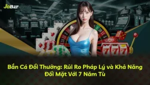 Bắn Cá Đổi Thưởng: Rủi Ro Pháp Lý và Khả Năng Đối Mặt Với 7 Năm Tù