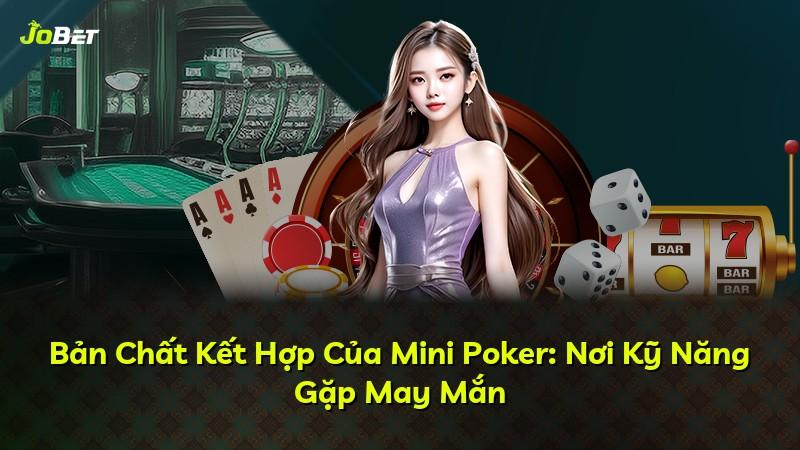 Bản Chất Kết Hợp Của Mini Poker: Nơi Kỹ Năng Gặp May Mắn