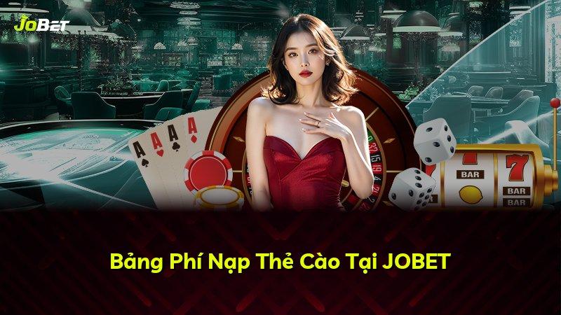 Bảng Phí Nạp Thẻ Cào Tại JOBET