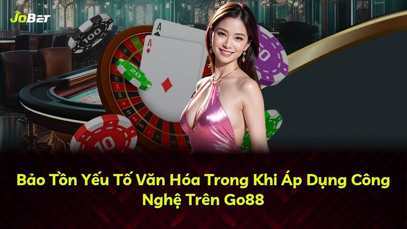 Bảo Tồn Yếu Tố Văn Hóa Trong Khi Áp Dụng Công Nghệ Trên Go88