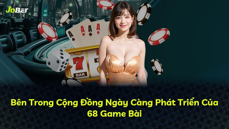 Bên Trong Cộng Đồng Ngày Càng Phát Triển Của 68 Game Bài
