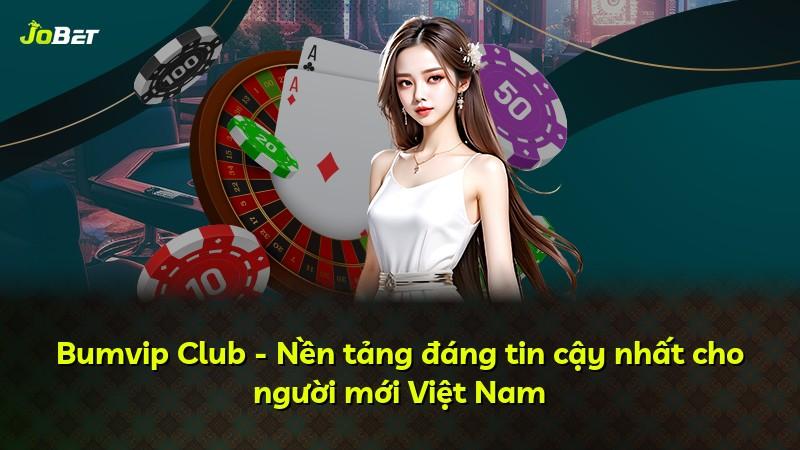 Bumvip Club - Nền tảng đáng tin cậy nhất cho người mới Việt Nam