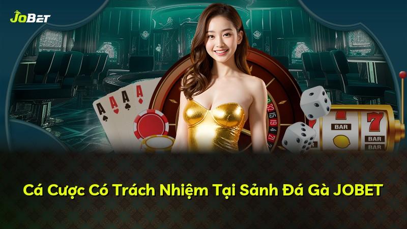 Cá Cược Có Trách Nhiệm Tại Sảnh Đá Gà JOBET