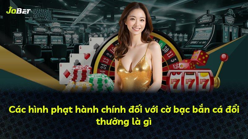 Các hình phạt hành chính đối với cờ bạc bắn cá đổi thưởng là gì