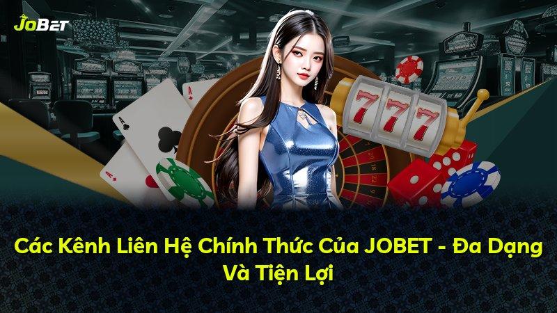 Các Kênh Liên Hệ Chính Thức Của JOBET - Đa Dạng Và Tiện Lợi