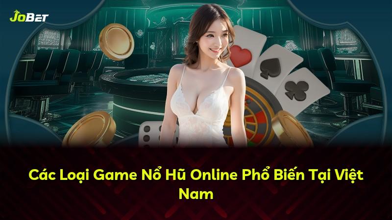 Các Loại Game Nổ Hũ Online Phổ Biến Tại Việt Nam