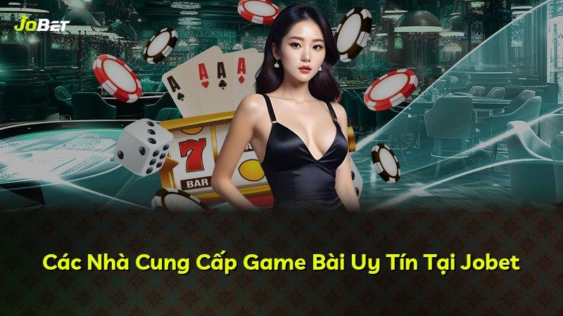 Các Nhà Cung Cấp Game Bài Uy Tín Tại Jobet