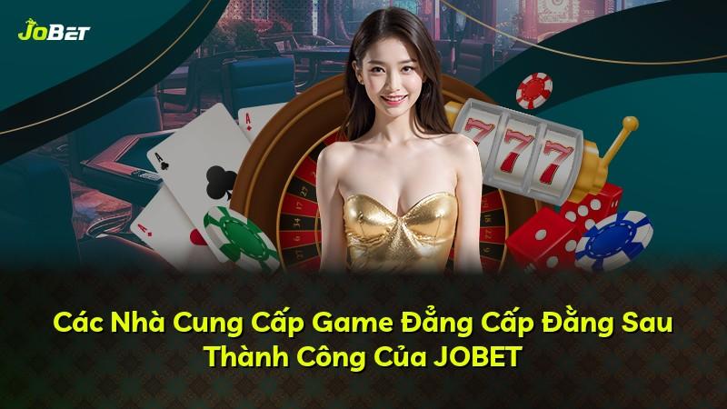 Các Nhà Cung Cấp Game Đẳng Cấp Đằng Sau Thành Công Của JOBET