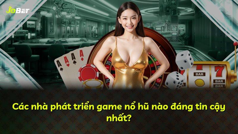 Các nhà phát triển game nổ hũ nào đáng tin cậy nhất?