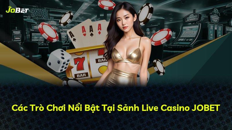 Các Trò Chơi Nổi Bật Tại Sảnh Live Casino JOBET
