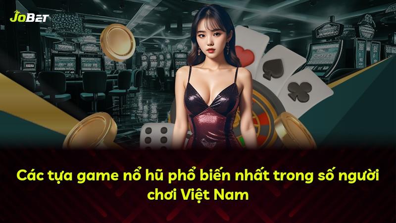 Các tựa game nổ hũ phổ biến nhất trong số người chơi Việt Nam