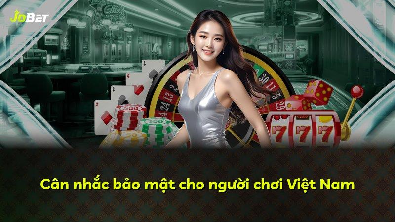Cân nhắc bảo mật cho người chơi Việt Nam