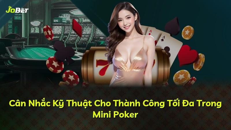 Cân Nhắc Kỹ Thuật Cho Thành Công Tối Đa Trong Mini Poker