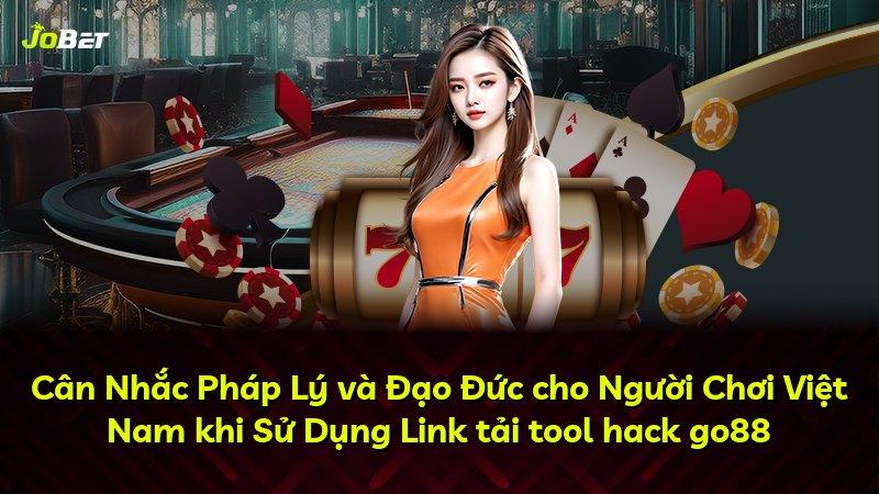 Cân Nhắc Pháp Lý và Đạo Đức cho Người Chơi Việt Nam khi Sử Dụng Link tải tool hack go88