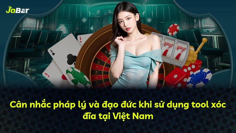 Cân nhắc pháp lý và đạo đức khi sử dụng tool xóc đĩa tại Việt Nam