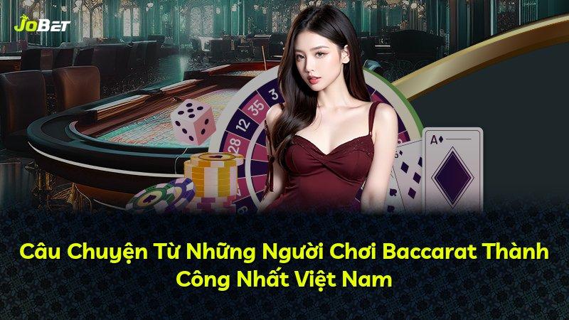 Câu Chuyện Từ Những Người Chơi Baccarat Thành Công Nhất Việt Nam