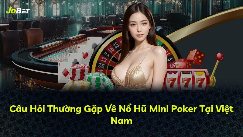Câu Hỏi Thường Gặp Về Nổ Hũ Mini Poker Tại Việt Nam