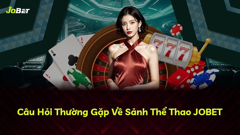 Câu Hỏi Thường Gặp Về Sảnh Thể Thao JOBET