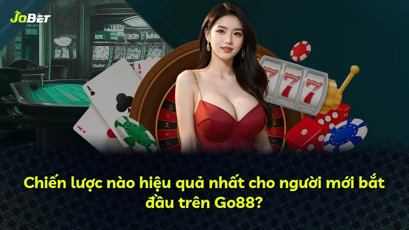 Chiến lược nào hiệu quả nhất cho người mới bắt đầu trên Go88?