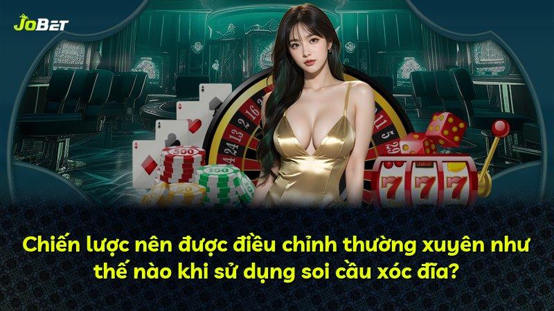Chiến lược nên được điều chỉnh thường xuyên như thế nào khi sử dụng soi cầu xóc đĩa?