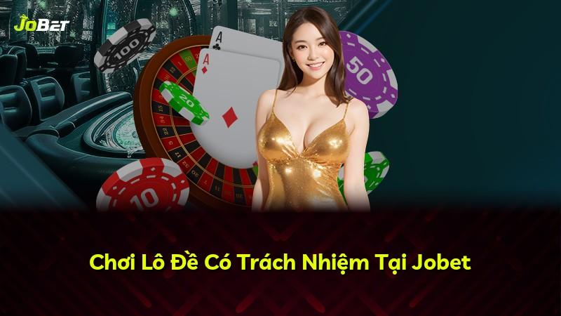 Chơi Lô Đề Có Trách Nhiệm Tại Jobet
