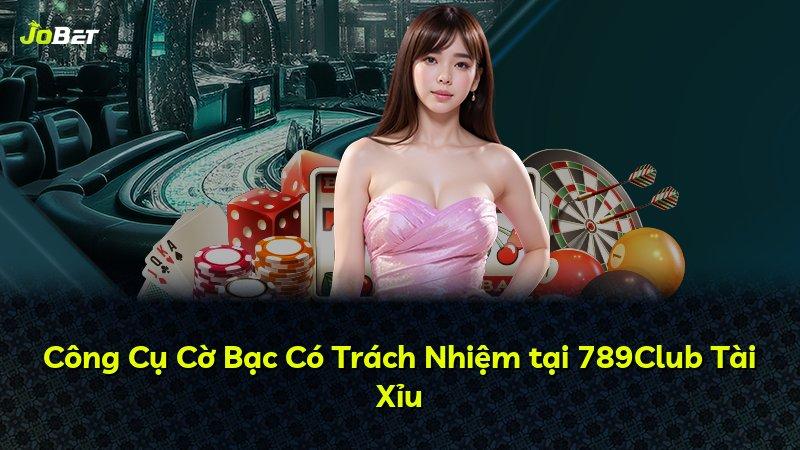 Công Cụ Cờ Bạc Có Trách Nhiệm tại 789Club Tài Xỉu