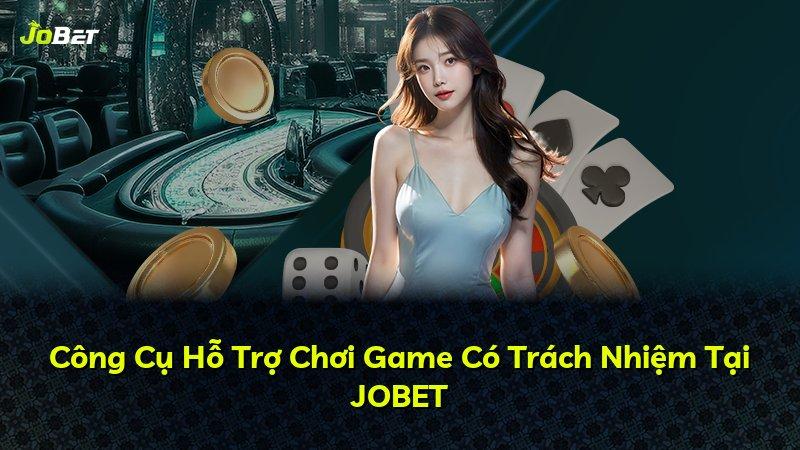 Công Cụ Hỗ Trợ Chơi Game Có Trách Nhiệm Tại JOBET