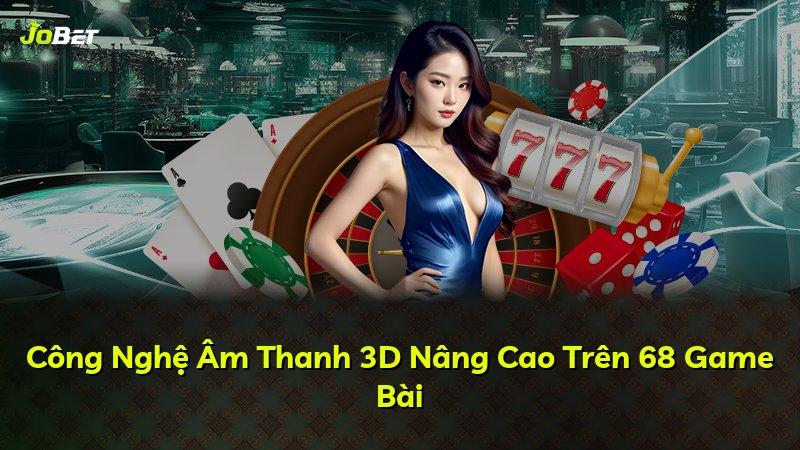 Công Nghệ Âm Thanh 3D Nâng Cao Trên 68 Game Bài