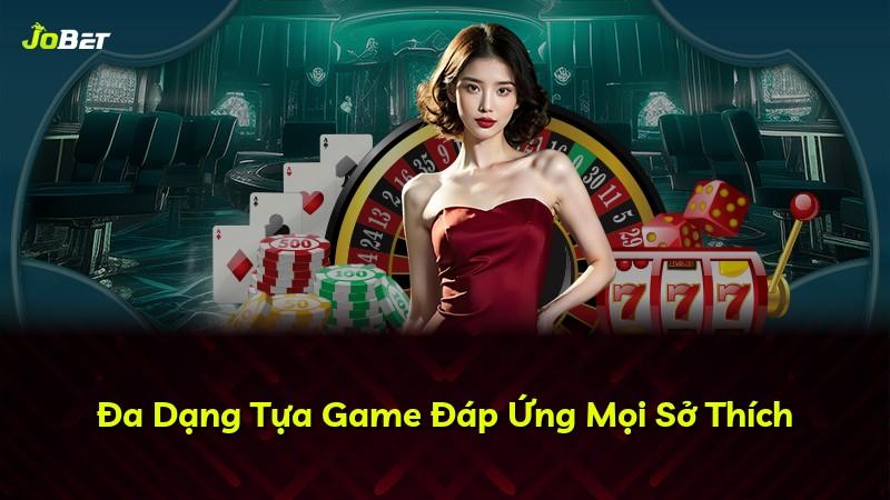 Đa Dạng Tựa Game Đáp Ứng Mọi Sở Thích