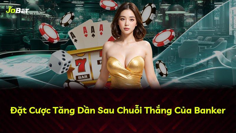 Đặt Cược Tăng Dần Sau Chuỗi Thắng Của Banker