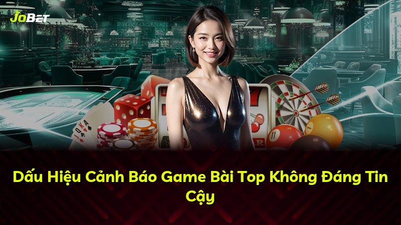 Dấu Hiệu Cảnh Báo Game Bài Top Không Đáng Tin Cậy