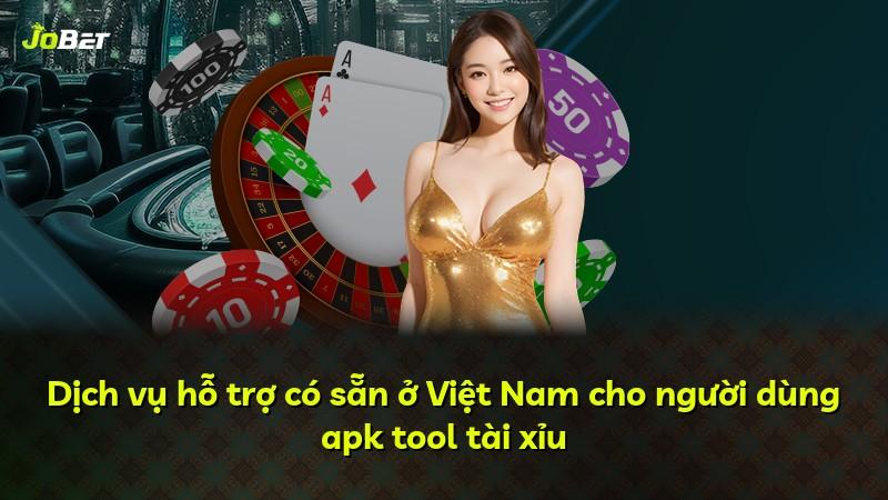 Dịch vụ hỗ trợ có sẵn ở Việt Nam cho người dùng apk tool tài xỉu