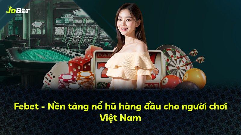 Febet - Nền tảng nổ hũ hàng đầu cho người chơi Việt Nam
