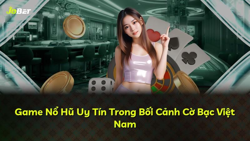 Game Nổ Hũ Uy Tín Trong Bối Cảnh Cờ Bạc Việt Nam