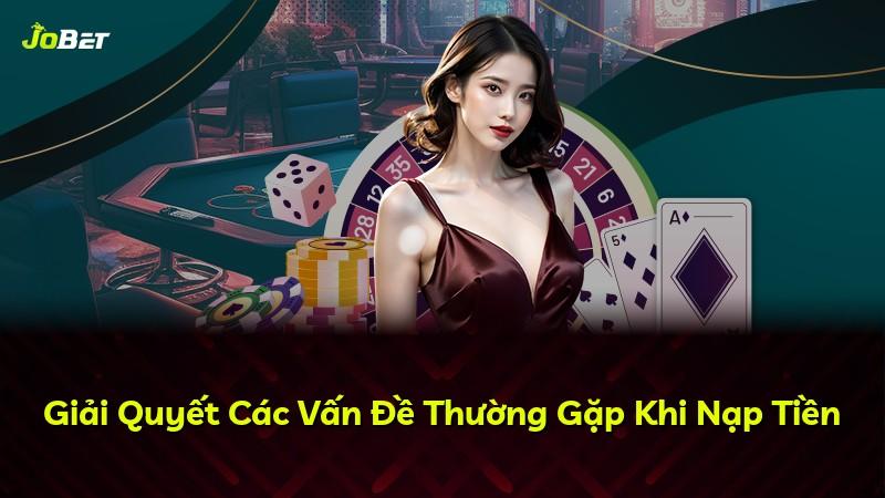 Giải Quyết Các Vấn Đề Thường Gặp Khi Nạp Tiền