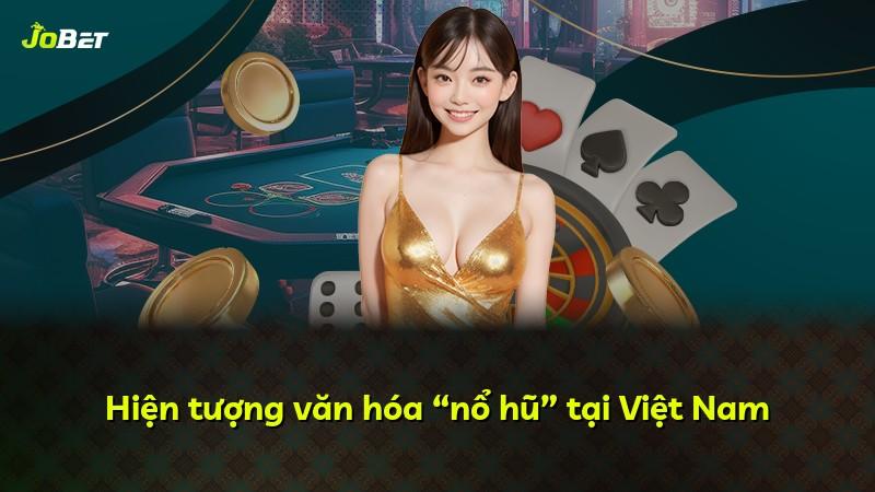Hiện tượng văn hóa “nổ hũ” tại Việt Nam