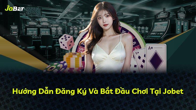 Hướng Dẫn Đăng Ký Và Bắt Đầu Chơi Tại Jobet