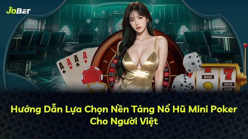 Hướng Dẫn Lựa Chọn Nền Tảng Nổ Hũ Mini Poker Cho Người Việt