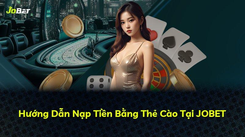Hướng Dẫn Nạp Tiền Bằng Thẻ Cào Tại JOBET