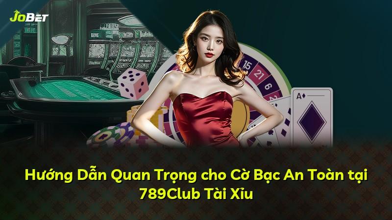 Hướng Dẫn Quan Trọng cho Cờ Bạc An Toàn tại 789Club Tài Xỉu
